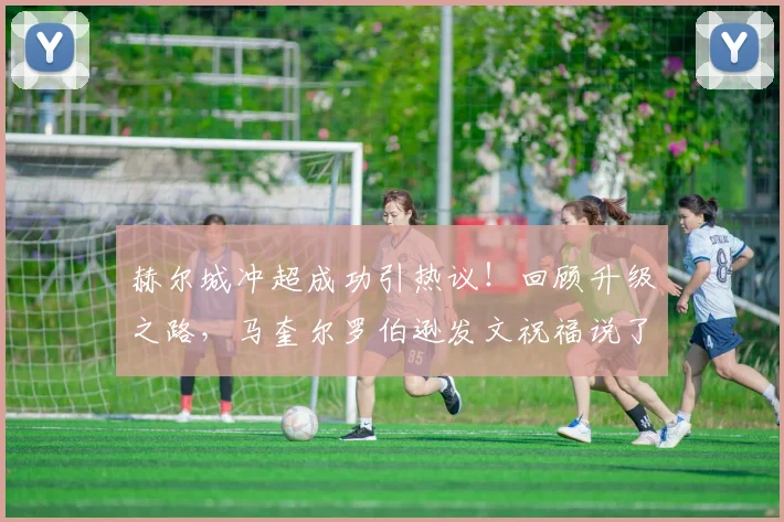 赫尔城冲超成功引热议！回顾升级之路，马奎尔罗伯逊发文祝福说了啥？